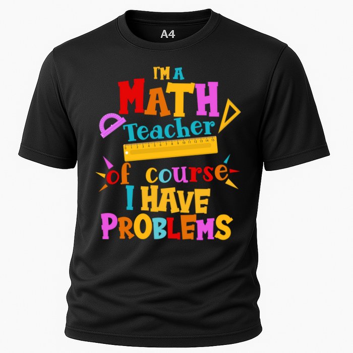 I'm A Math Teacher Of Course I Have Problems Funny Cooling Performance Crew T-Shirt
