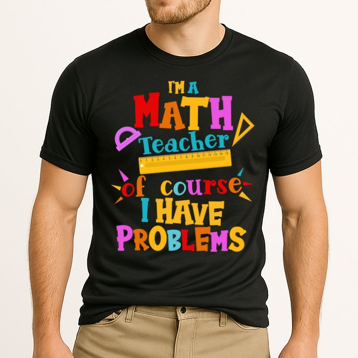 I'm A Math Teacher Of Course I Have Problems Funny Cooling Performance Crew T-Shirt