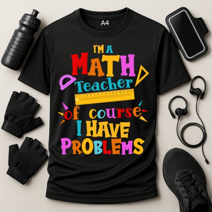 I'm A Math Teacher Of Course I Have Problems Funny Cooling Performance Crew T-Shirt