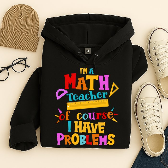 I'm A Math Teacher Of Course I Have Problems Funny Hoodie