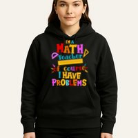 I'm A Math Teacher Of Course I Have Problems Funny Hoodie