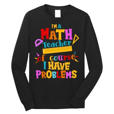 I'm A Math Teacher Of Course I Have Problems Funny Long Sleeve Shirt
