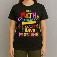 I'm A Math Teacher Of Course I Have Problems Funny T-Shirt
