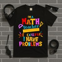 I'm A Math Teacher Of Course I Have Problems Funny T-Shirt