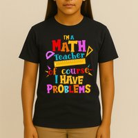 I'm A Math Teacher Of Course I Have Problems Funny T-Shirt