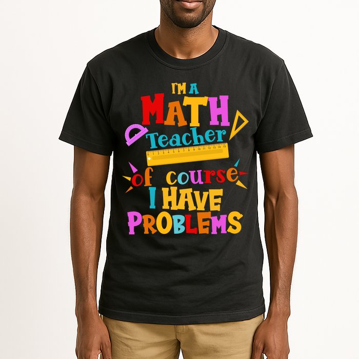 I'm A Math Teacher Of Course I Have Problems Funny Tall T-Shirt