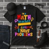 I'm A Math Teacher Of Course I Have Problems Funny Tall T-Shirt