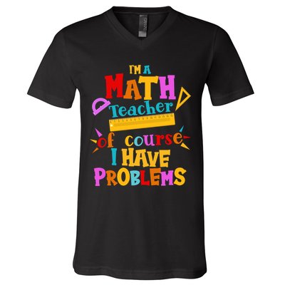 I'm A Math Teacher Of Course I Have Problems Funny V-Neck T-Shirt