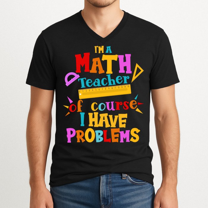 I'm A Math Teacher Of Course I Have Problems Funny V-Neck T-Shirt