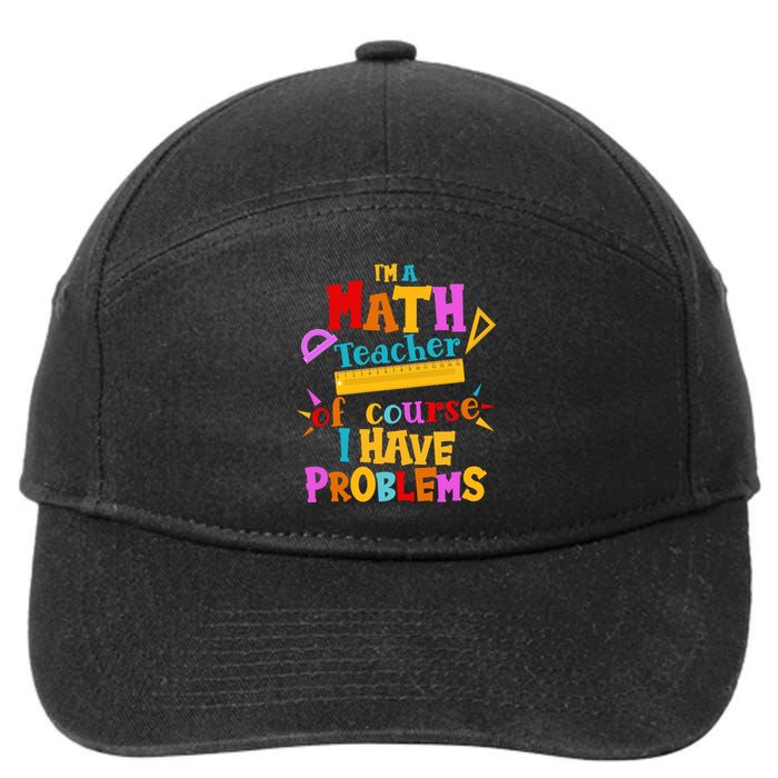 I'm A Math Teacher Of Course I Have Problems Funny 7-Panel Snapback Hat