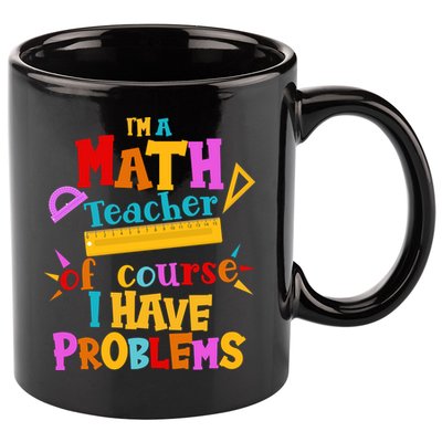 I'm A Math Teacher Of Course I Have Problems Funny 11oz C Handle Ceramic Mug