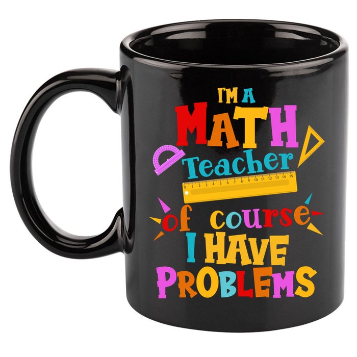 I'm A Math Teacher Of Course I Have Problems Funny 11oz C Handle Ceramic Mug