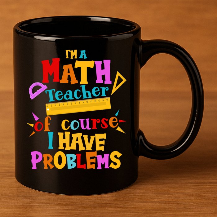 I'm A Math Teacher Of Course I Have Problems Funny 11oz C Handle Ceramic Mug