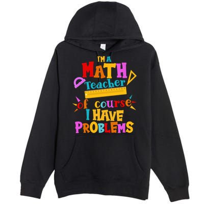 I'm A Math Teacher Of Course I Have Problems Funny Premium Pullover Hoodie