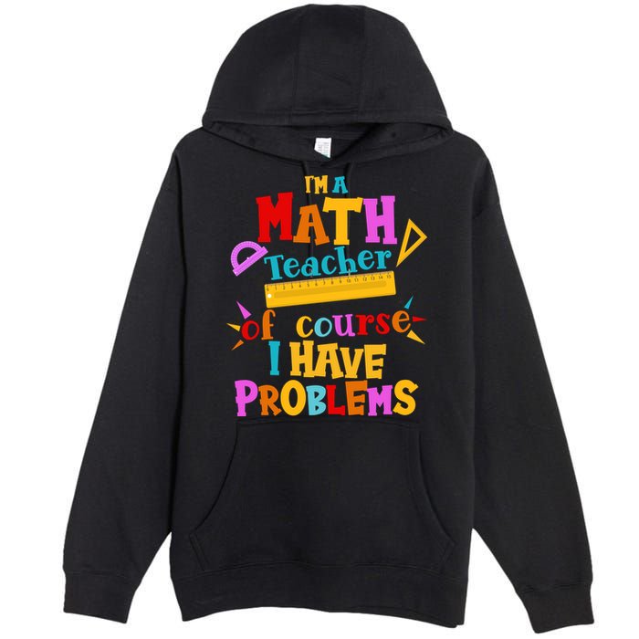I'm A Math Teacher Of Course I Have Problems Funny Premium Pullover Hoodie