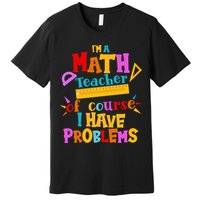 I'm A Math Teacher Of Course I Have Problems Funny Premium T-Shirt
