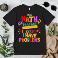 I'm A Math Teacher Of Course I Have Problems Funny Premium T-Shirt