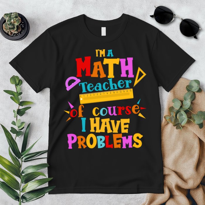 I'm A Math Teacher Of Course I Have Problems Funny Premium T-Shirt