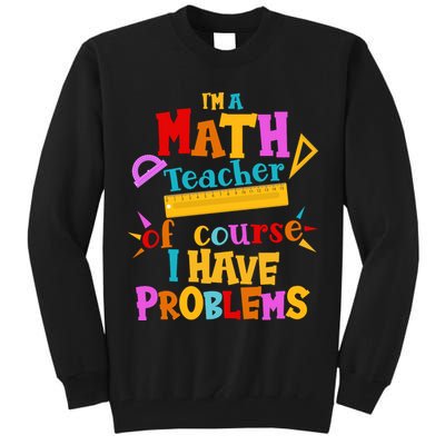 I'm A Math Teacher Of Course I Have Problems Funny Tall Sweatshirt