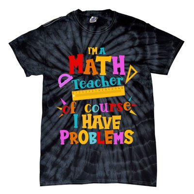 I'm A Math Teacher Of Course I Have Problems Funny Tie-Dye T-Shirt