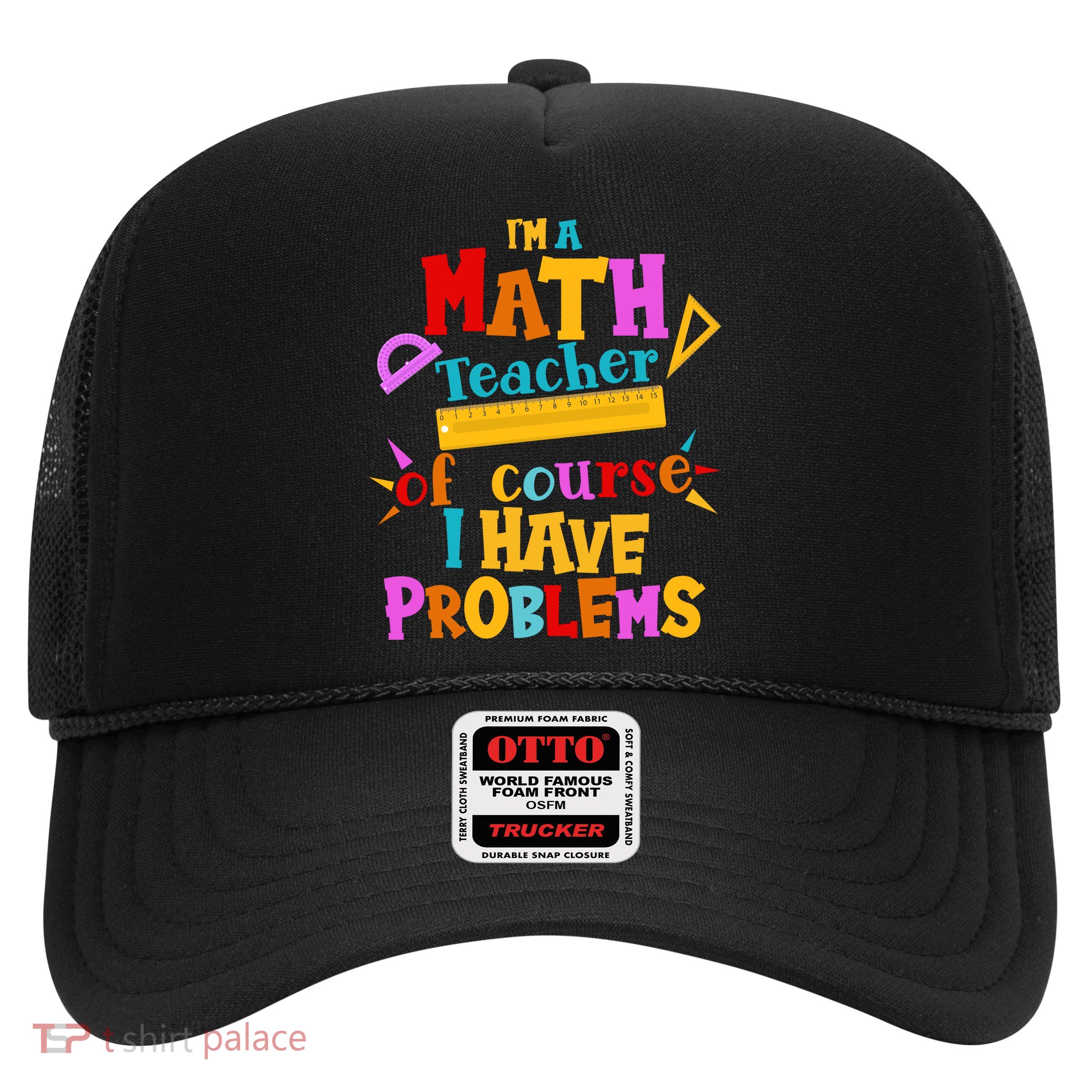 I'm A Math Teacher Of Course I Have Problems Funny Trucker Hat