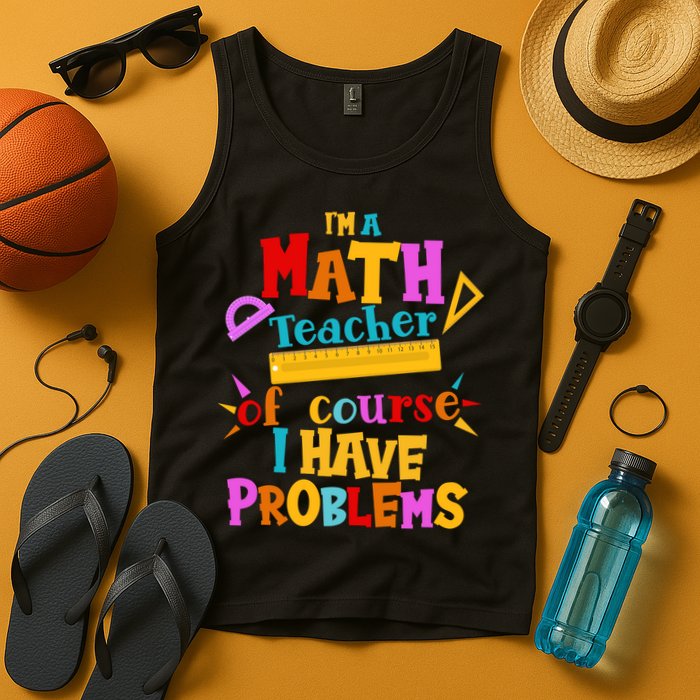 I'm A Math Teacher Of Course I Have Problems Funny Tank Top