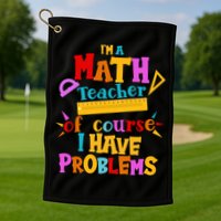 I'm A Math Teacher Of Course I Have Problems Funny Golf Towel