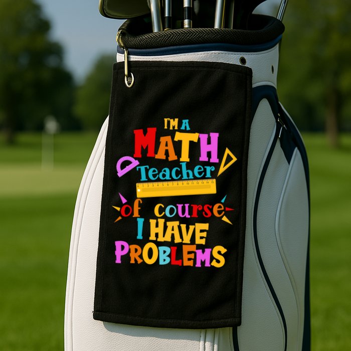 I'm A Math Teacher Of Course I Have Problems Funny Golf Towel
