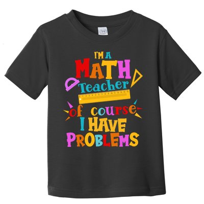 I'm A Math Teacher Of Course I Have Problems Funny Toddler T-Shirt