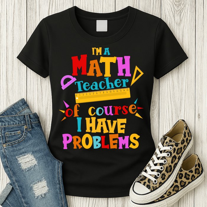 I'm A Math Teacher Of Course I Have Problems Funny Womens T-Shirt