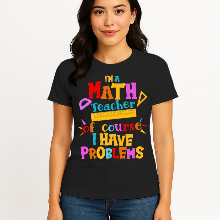 I'm A Math Teacher Of Course I Have Problems Funny Womens T-Shirt