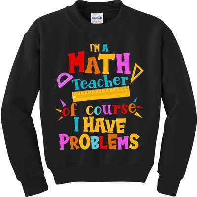 I'm A Math Teacher Of Course I Have Problems Funny Kids Sweatshirt