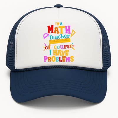 I'm A Math Teacher Of Course I Have Problems Funny Trucker Hat