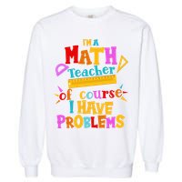 I'm A Math Teacher Of Course I Have Problems Funny Garment-Dyed Sweatshirt