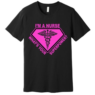 I'm A Nurse What's Your Superpower Premium T-Shirt