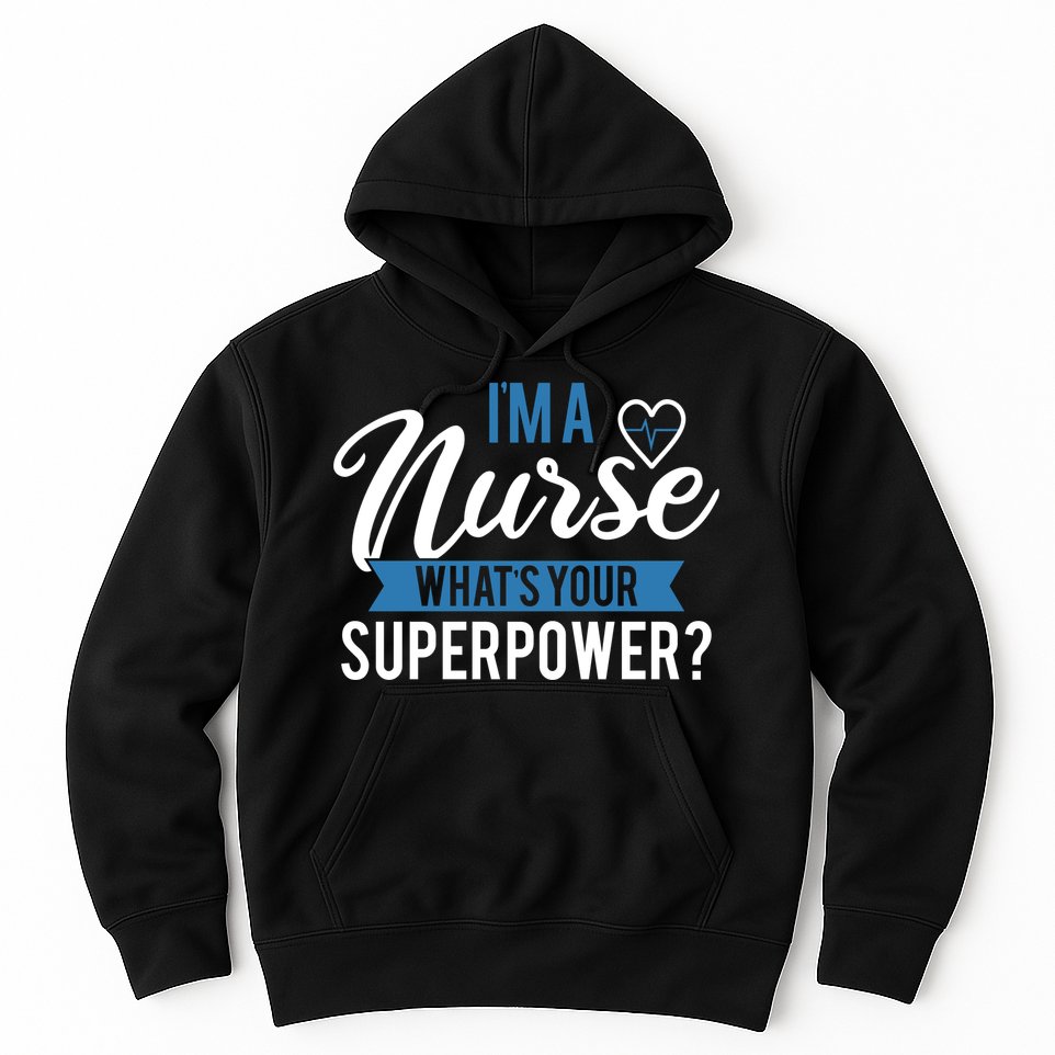 I'm A Nurse What's Your Superpower Funny Hoodie