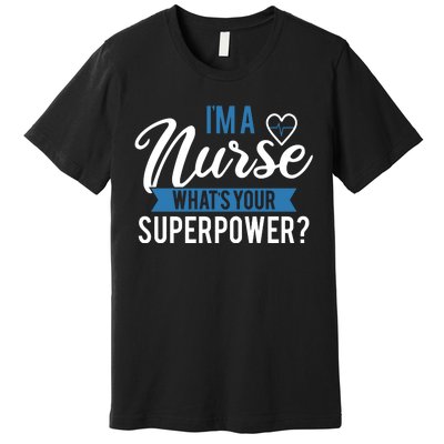 I'm A Nurse What's Your Superpower Funny Premium T-Shirt