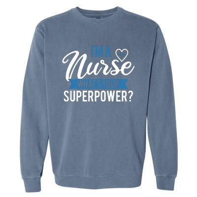 I'm A Nurse What's Your Superpower Funny Garment-Dyed Sweatshirt