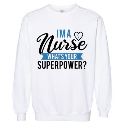 I'm A Nurse What's Your Superpower Funny Garment-Dyed Sweatshirt