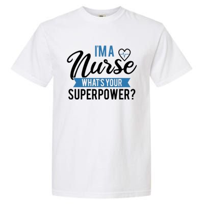 I'm A Nurse What's Your Superpower Funny Garment-Dyed Heavyweight T-Shirt