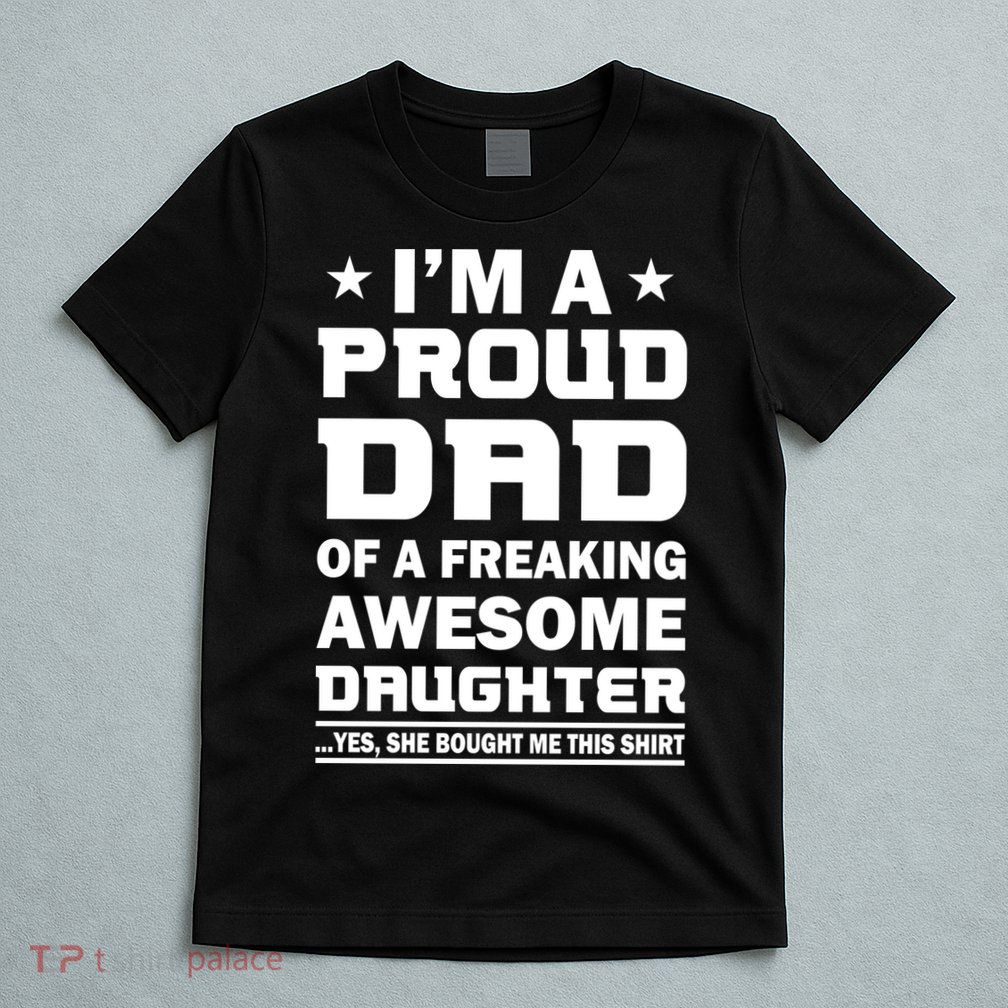 I'm A Proud Dad Of A Freaking Awesome Daughter T-Shirt