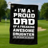 I'm A Proud Dad Of A Freaking Awesome Daughter Golf Towel