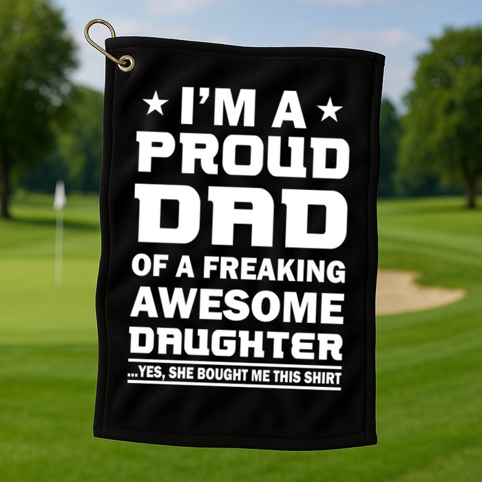 I'm A Proud Dad Of A Freaking Awesome Daughter Golf Towel