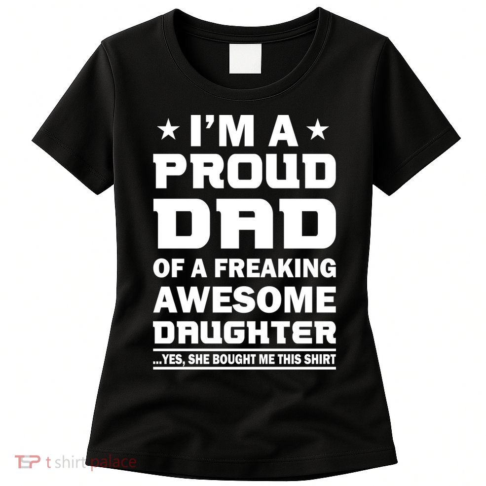 I'm A Proud Dad Of A Freaking Awesome Daughter Womens T-Shirt