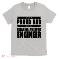 I'm A Proud Dad Of A Freaking Awesome Engineer T-Shirt