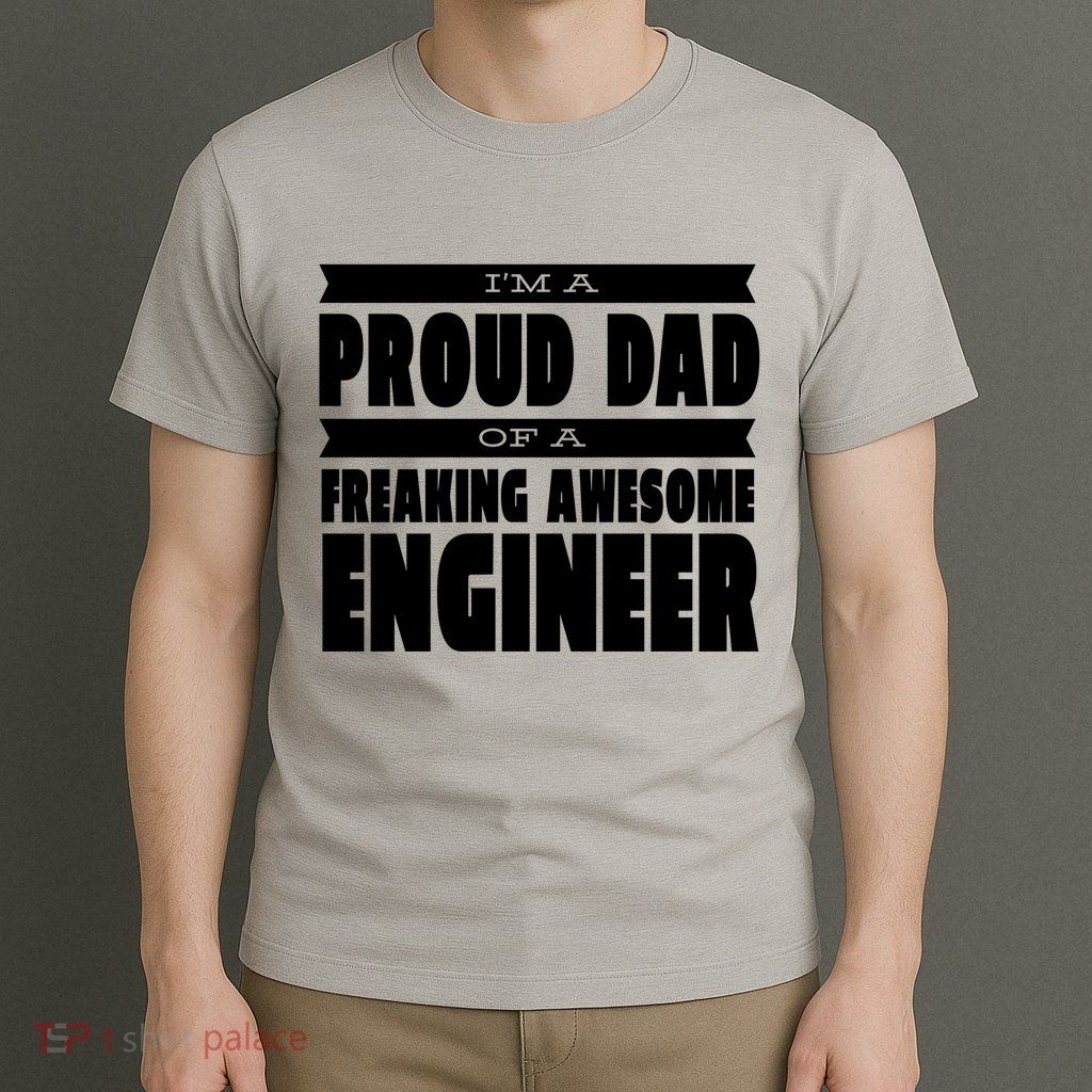 I'm A Proud Dad Of A Freaking Awesome Engineer T-Shirt