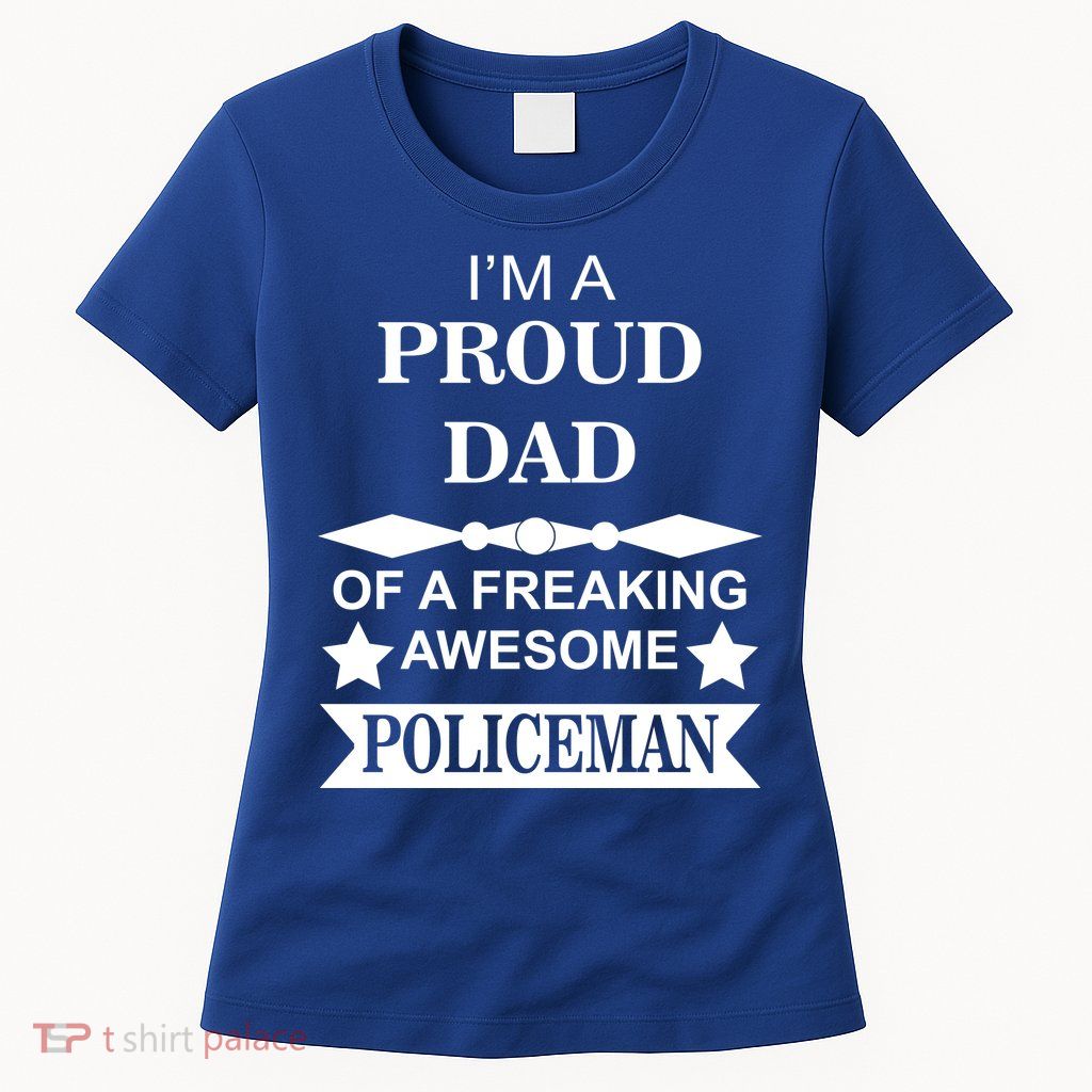 I'm A Proud Dad Of A Freaking Awesome Policeman Womens T-Shirt