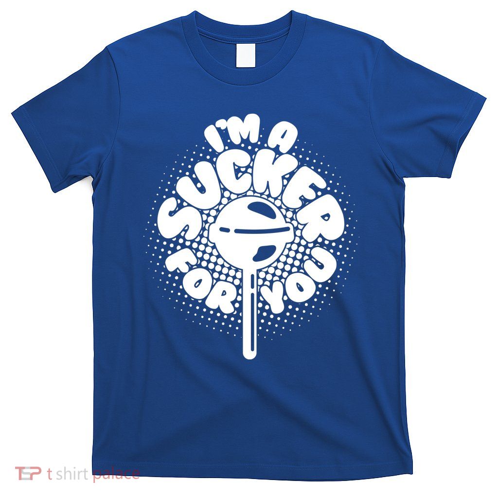 I'm A Sucker For You T-Shirt