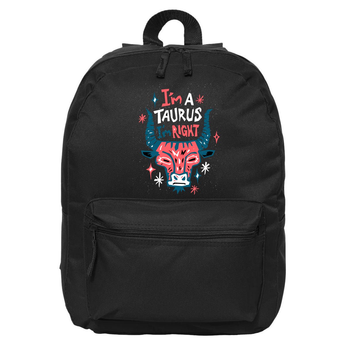 I'm A Taurus I'm Right Zodiac Birthday 16 in Basic Backpack