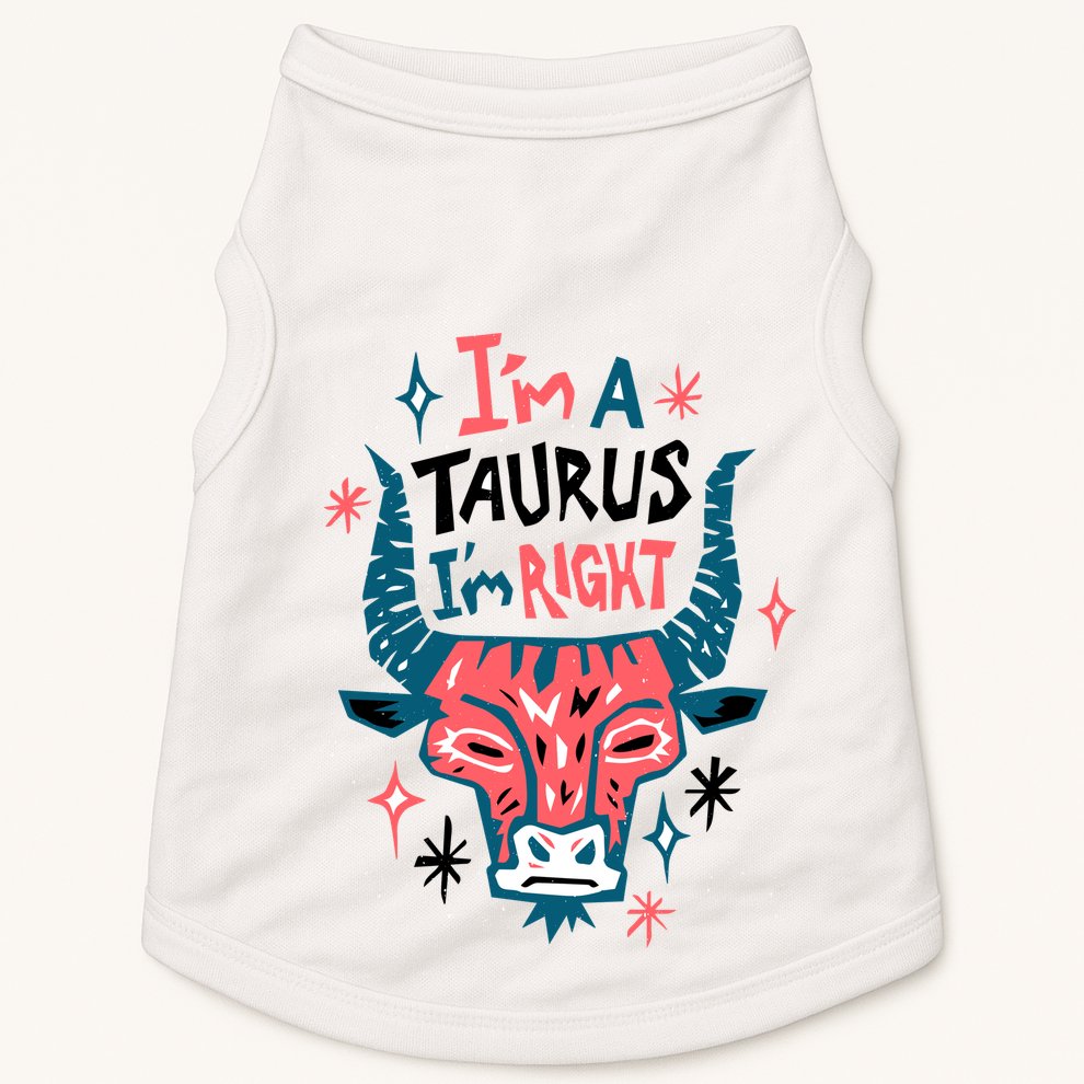 I'm A Taurus I'm Right Zodiac Birthday Doggie Tank